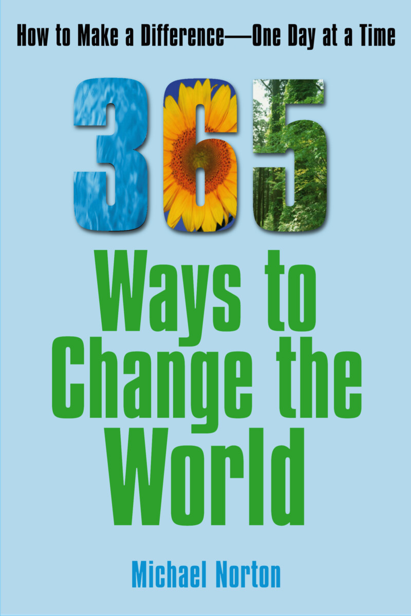 365 Ways to Change the World: How to Make a Difference One Day at a Time, by Michael Norton (cover)