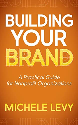 Building Your Brand: A Practical Guide for Nonprofit Organizations, by Michele Levy (cover)
