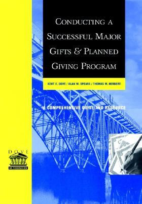 Conducting a Successful Major Gifts and Planned Giving Program, by Kent E Dove
