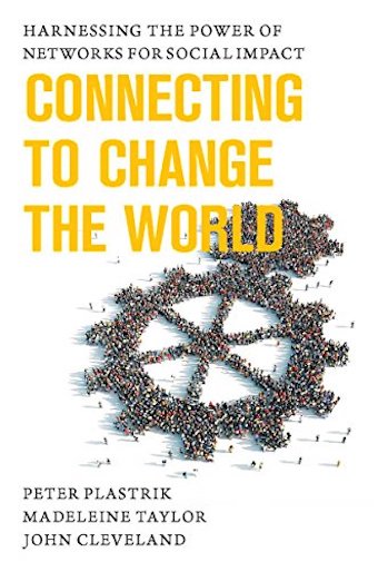 Connecting to Change the World: Harnessing the Power of Networks for Social Impact (cover)