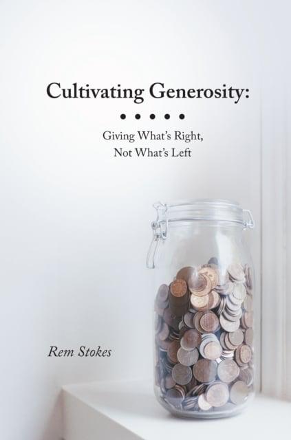 Cultivating Generosity - Giving What's Right, Not What's Left, by Rem Stokes (cover)