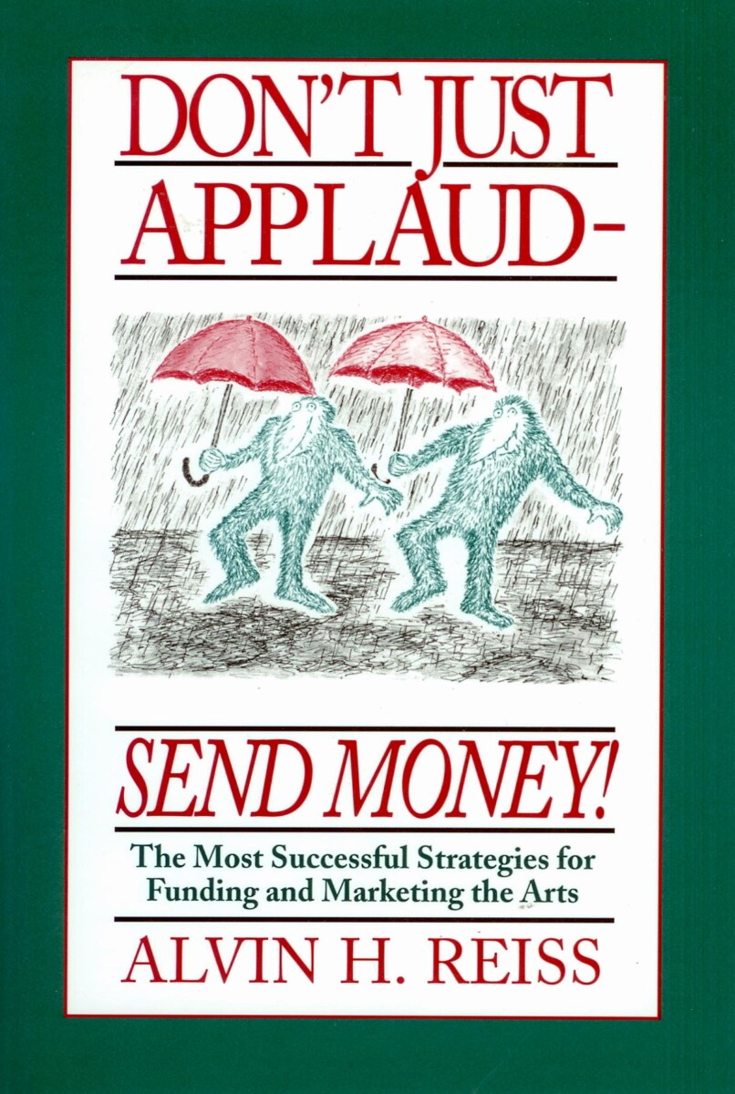Don't Just Applaud, Send Money! The Most Successful Strategies for Funding and Marketing the Arts, by Alvin H Reiss (cover)