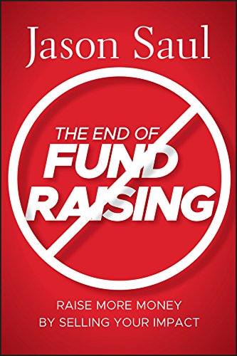 The End of Fundraising: Raise More Money by Selling Your Impact, by Jason Saul (cover)