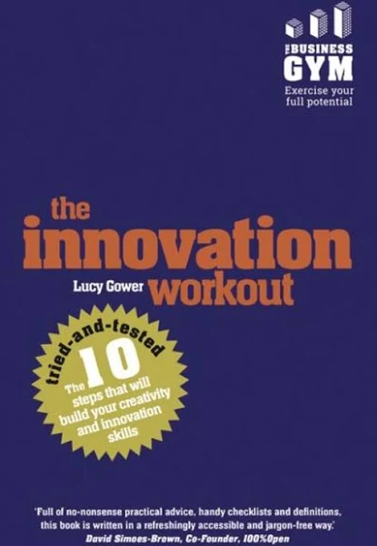 The Innovation Workout: The 10 Tried-and-Tested Steps That Will Build Your Creativity and Innovation Skills, by Lucy Gower (cover)