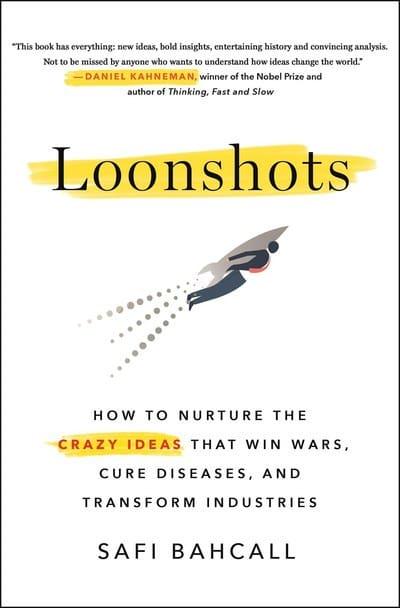 Loonshots: How to Nurture the Crazy Ideas That Win Wars, Cure Diseases, and Transform Industries, by Safi Bahcall (cover)