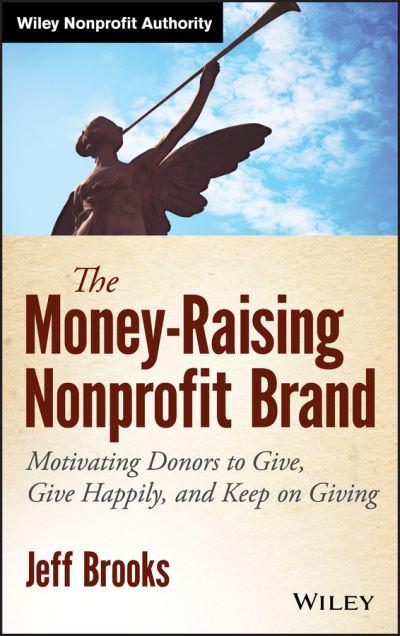 The Money-Raising Nonprofit Brand: Motivating Donors to Give, Give Happily, and Keep on Giving, by Jeff Brooks (cover)