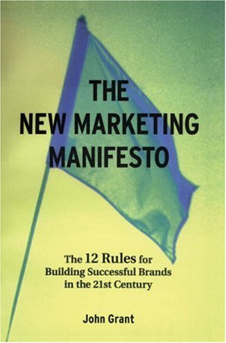 The New Marketing Manifesto: The 12 Rules for Building Successful Brands in the 21st Century, by John Grant (cover)