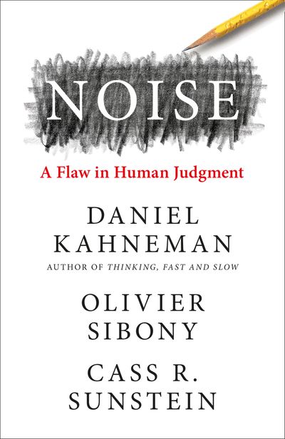 Noise: a flaw in human judgment - Kahneman, Sibony and Sunstein - cover