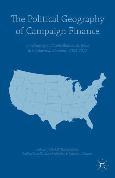 The Political Geography of Campaign Finance, by Joshua Mitchell, Karen Sebold, Andrew Dowdle, Scott Limbocker, Patrick A. Stewart (cover)