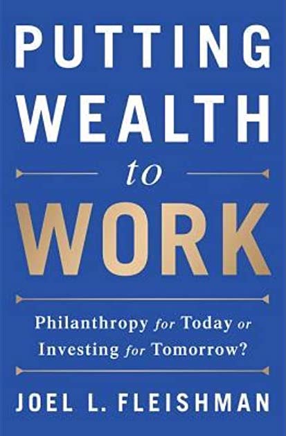 Putting Wealth to Work: Philanthropy for Today or Investing for Tomorrow? by Joel L Fleishman (cover)