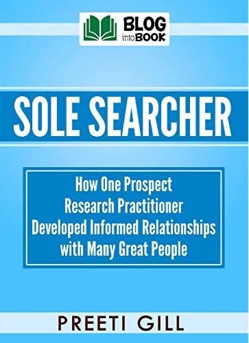 Sole Searcher: How one prospect research practitioner developed informed relationships with many great people, by Preeti Gill (cover)