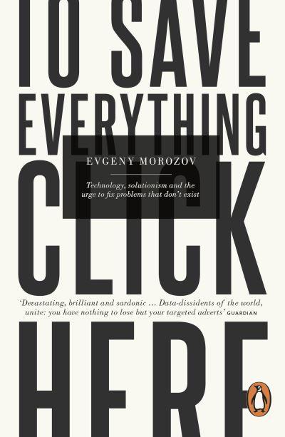 To save everything, click here - by Evgeny Morozov (cover)