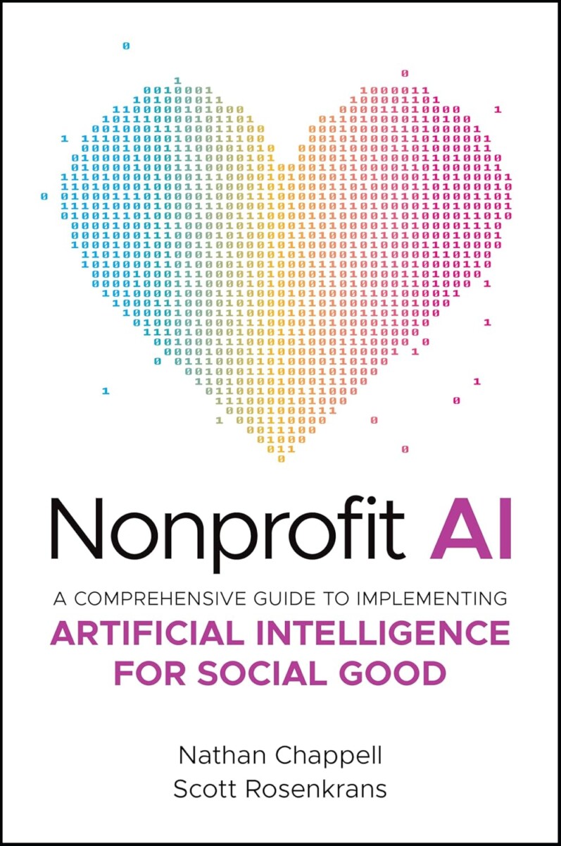 Nonprofit AI: A Comprehensive Guide to Implementing Artificial Intelligence for Social Good, by Nathan Chappell and Scott Rosenkrans (book cover featuring a multi-coloured heart made up of 1s and 0s).